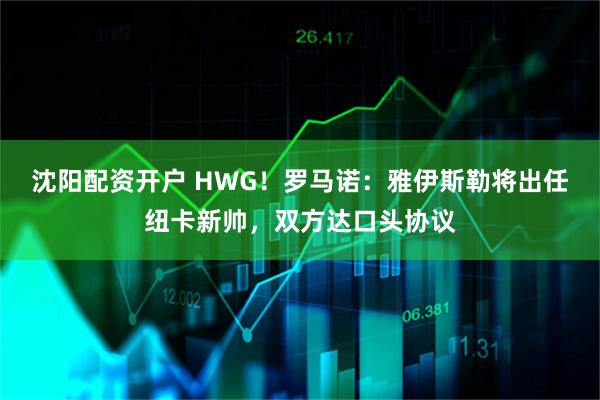 沈阳配资开户 HWG！罗马诺：雅伊斯勒将出任纽卡新帅，双方达口头协议